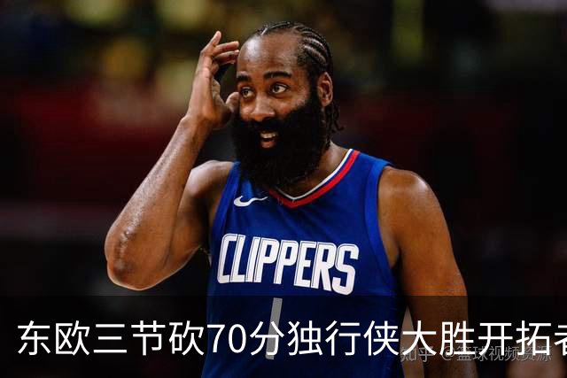 东欧三节砍70分独行侠大胜开拓者 尼克斯擒牛